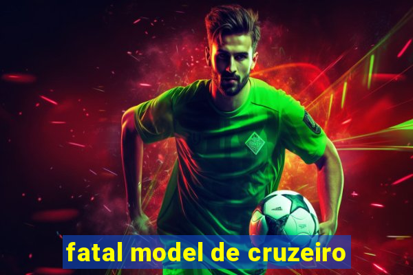 fatal model de cruzeiro